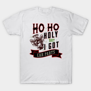 Ho Ho Holy Shit I Got Car Parts Funny Christmas Racer Mechanic Garage T-Shirt